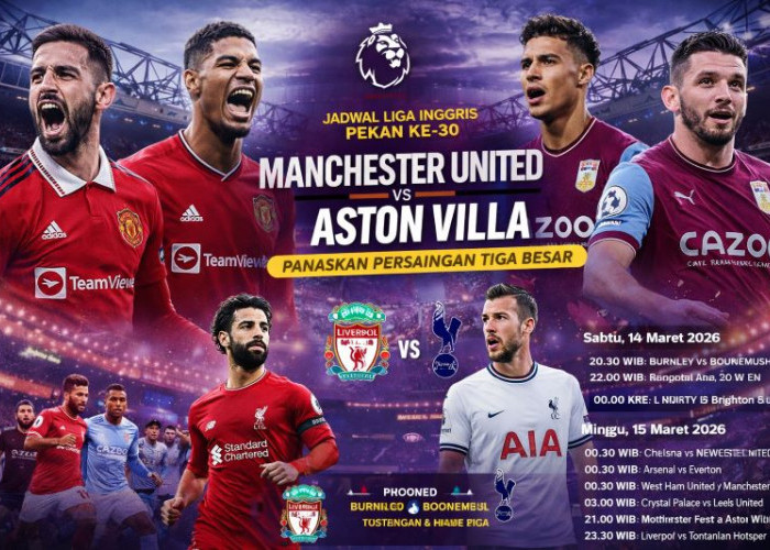 Jadwal Liga Inggris Pekan ke-30: Manchester United vs Aston Villa Panaskan Persaingan Tiga Besar